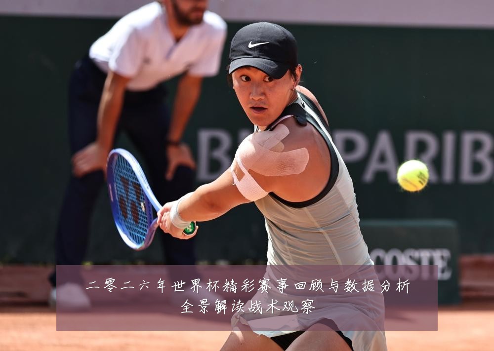 二零二六年世界杯精彩赛事回顾与数据分析全景解读战术观察